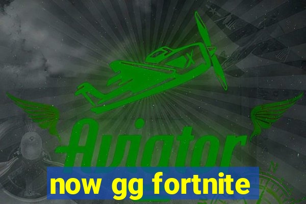 now gg fortnite